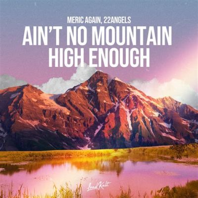 Ain't No Mountain High Enough – En Soulful Hymne Till Kärlekens Triumf Över Hindren